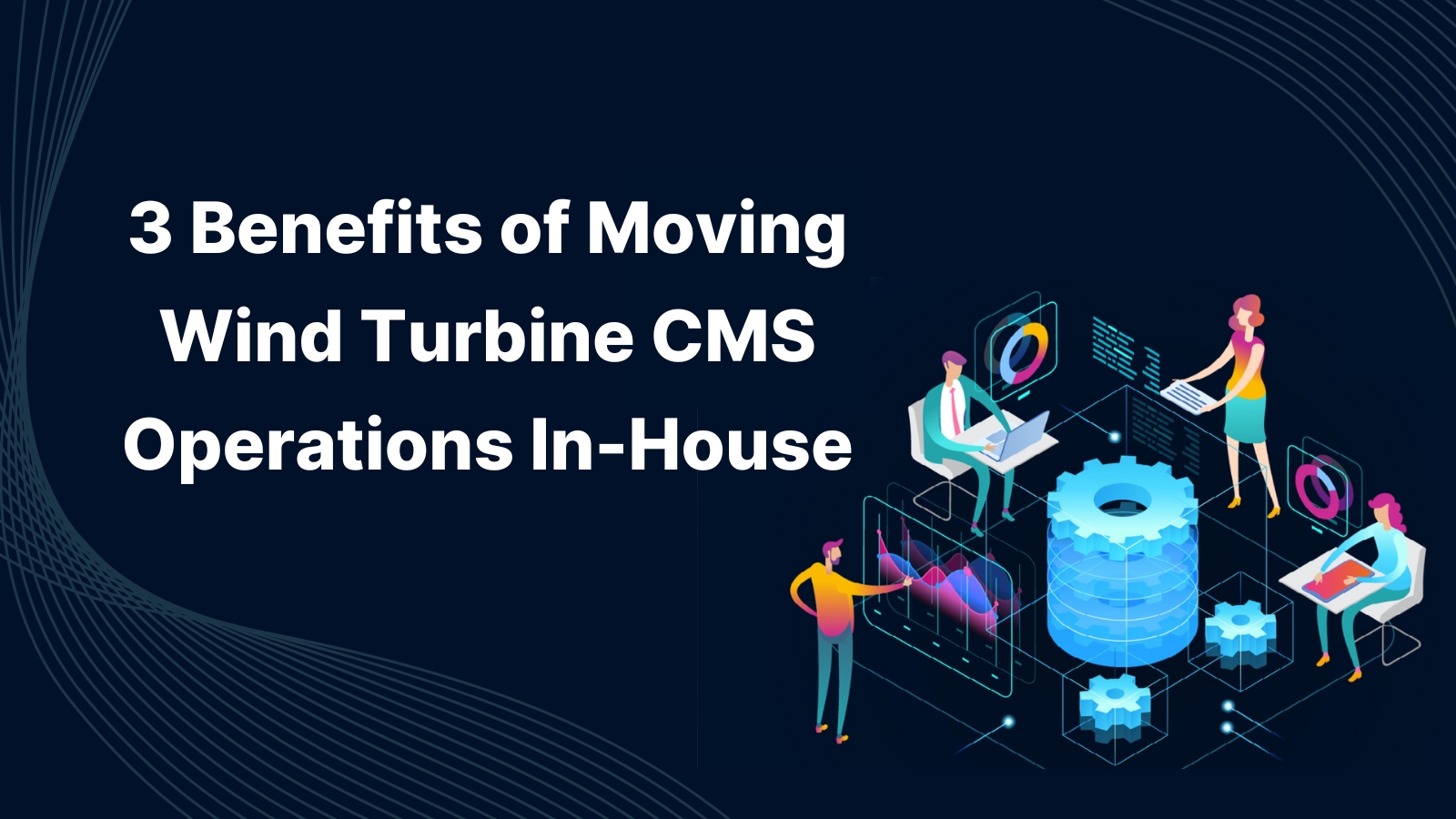3 Benefits of Moving Wind Turbine CMS Operations In-House