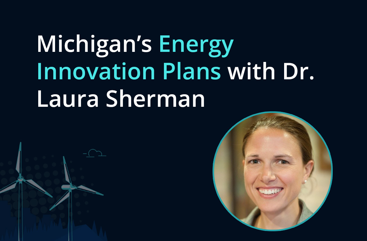 Michigan’s Energy Innovation Plans with Dr. Laura Sherman