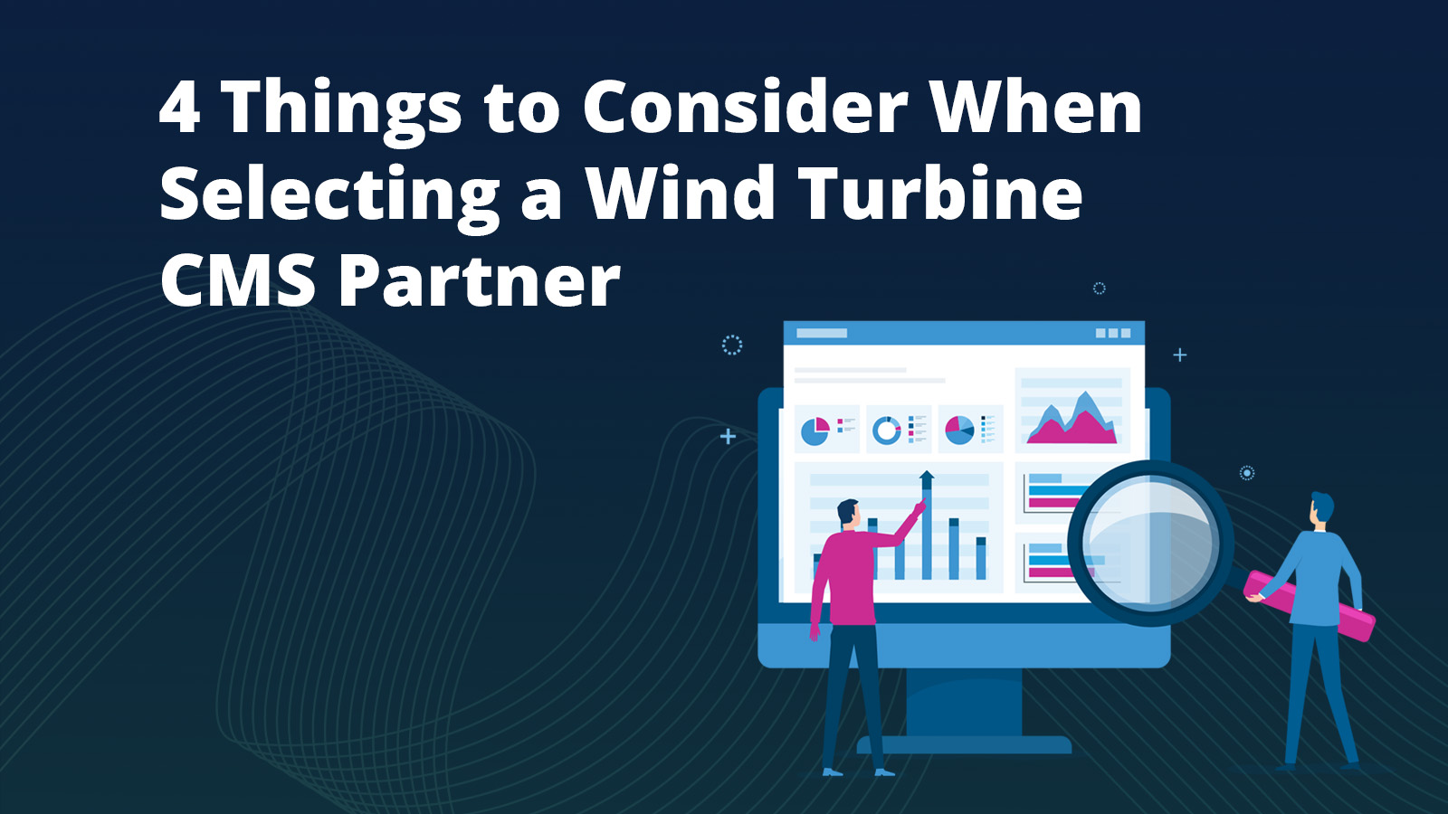 4 Things to Consider When Selecting a Wind Turbine CMS Partner
