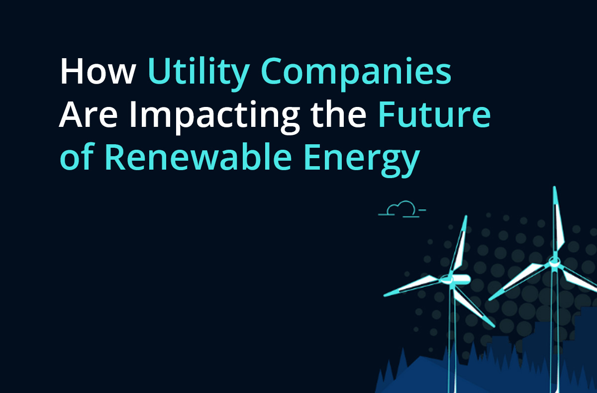 How Utility Companies Are Impacting the Future of Renewable Energy