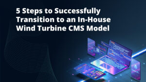 5 Steps to Successfully Transition to an In-House Wind Turbine CMS Model