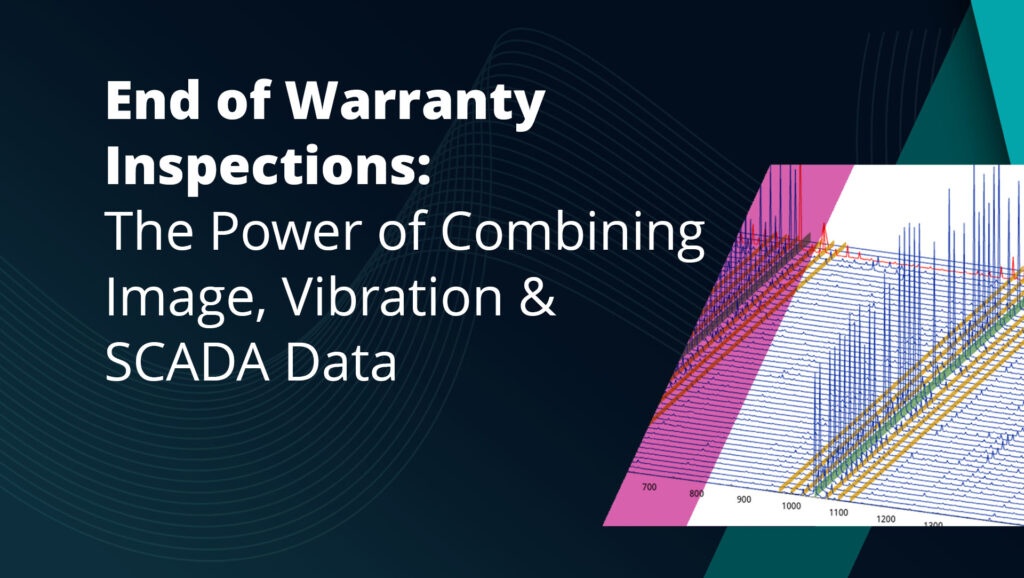 End of Warranty Inspections: The Power of Combining Image, Vibration & SCADA Data