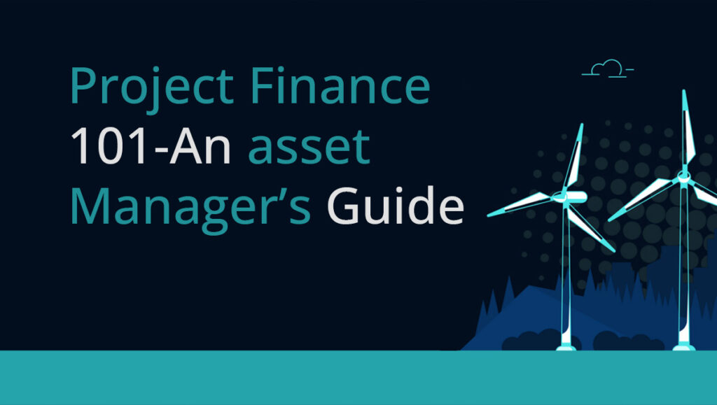 Project Finance 101- An Asset Manager’s Guide