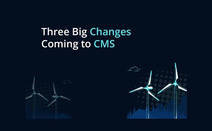 Climate Chronicles-Three Big Changes Coming to CMS