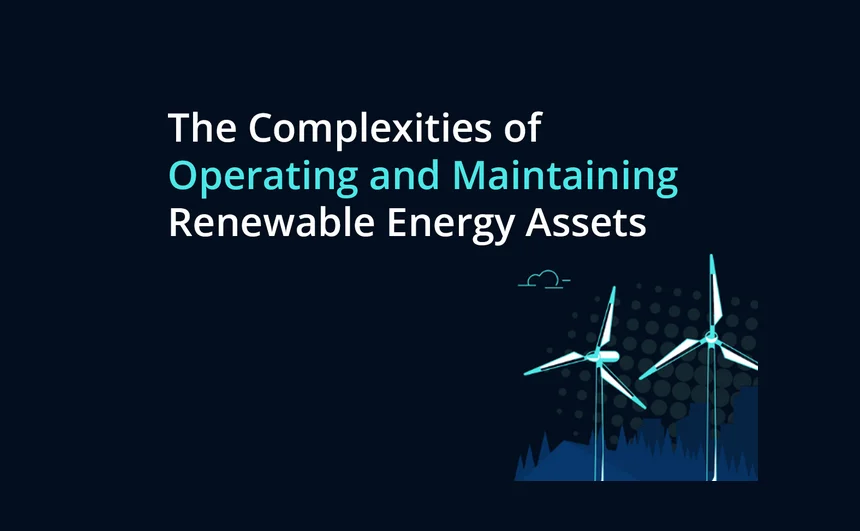 The Complexities of Operating and Maintaining Renewable Energy Assets