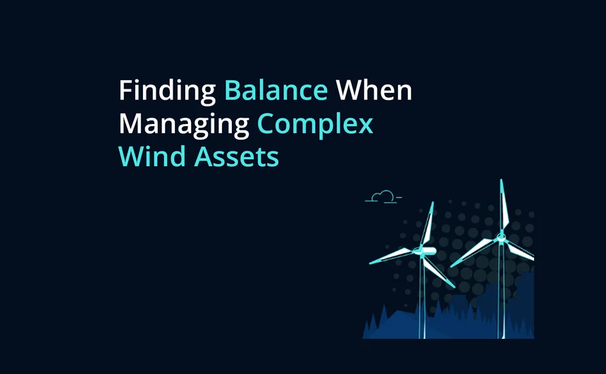 Finding Balance When Managing Complex Wind Assets